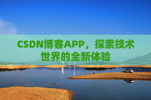 CSDN博客APP,探索技术世界的全新体验